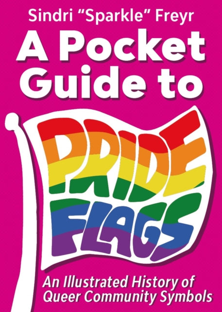 Freyr, Sindri 'Sparkle' - A Pocket Guide to Pride Flags: An Illustrated History of Queer Community Symbols