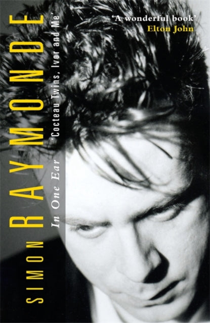 Raymonde, Simon - In One Ear: Cocteau Twins, Ivor Raymonde And Me