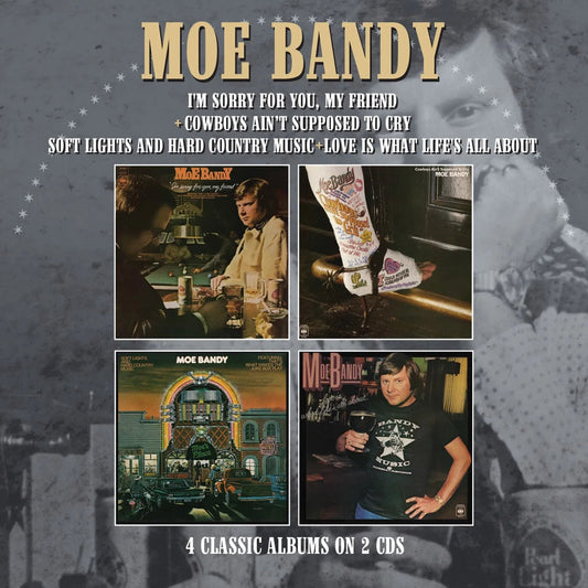 Bandy, Moe - I’m Sorry For You My Friend / Cowboys Ain’t Supposed To Cry / Soft Lights And Hard Country Music / Love Is What Life’s All About Four Albums