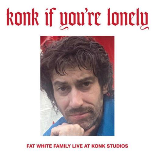 Fat White Family - Konk If You’re Lonely: Fat White Family Live at Konk Studios