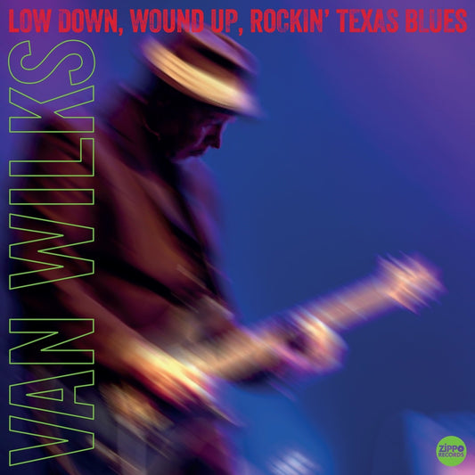 Wilks, Van - Low Down, Wound Up, Rockin' Texas Blues