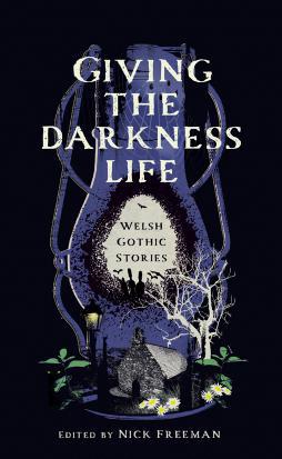 Various Authors - Giving the Darkness Life: Gothic Tales From Wales