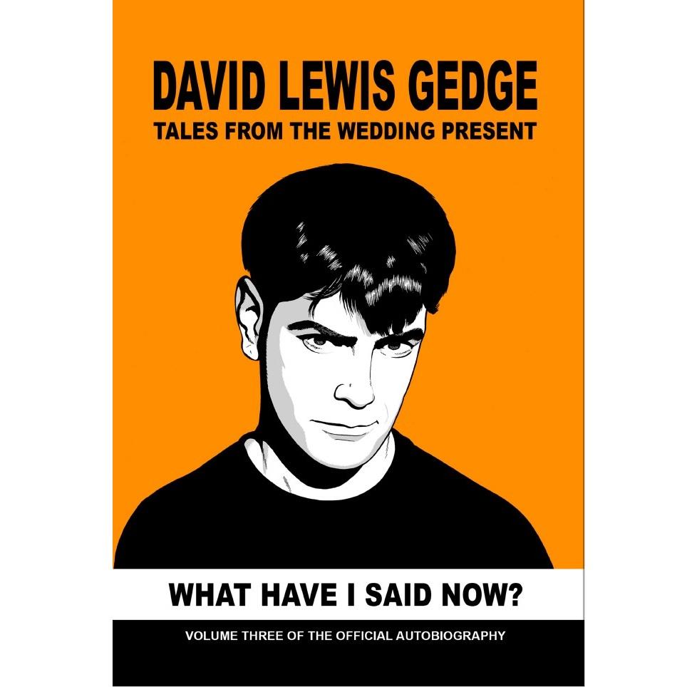 Gedge, David - What Have I Said Now? Tales From The Wedding Present Volume 3