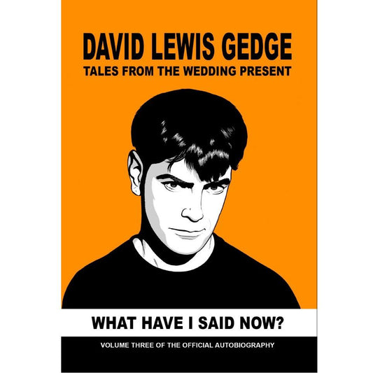 Gedge, David - What Have I Said Now? Tales From The Wedding Present Volume 3