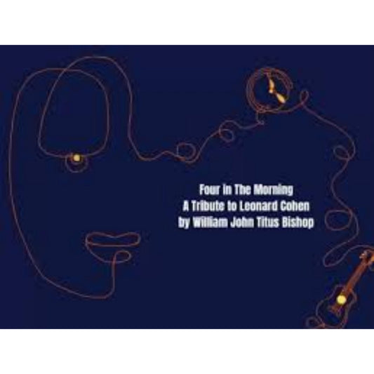 Bishop, William John Titus - Four In The Morning - A Tribute To Leonard Cohen