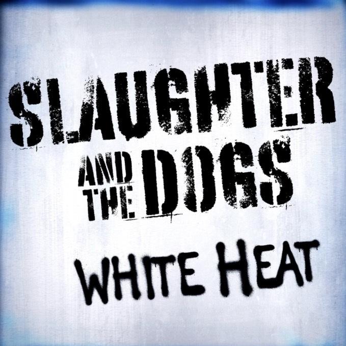 Slaughter and the Dogs - White Heat