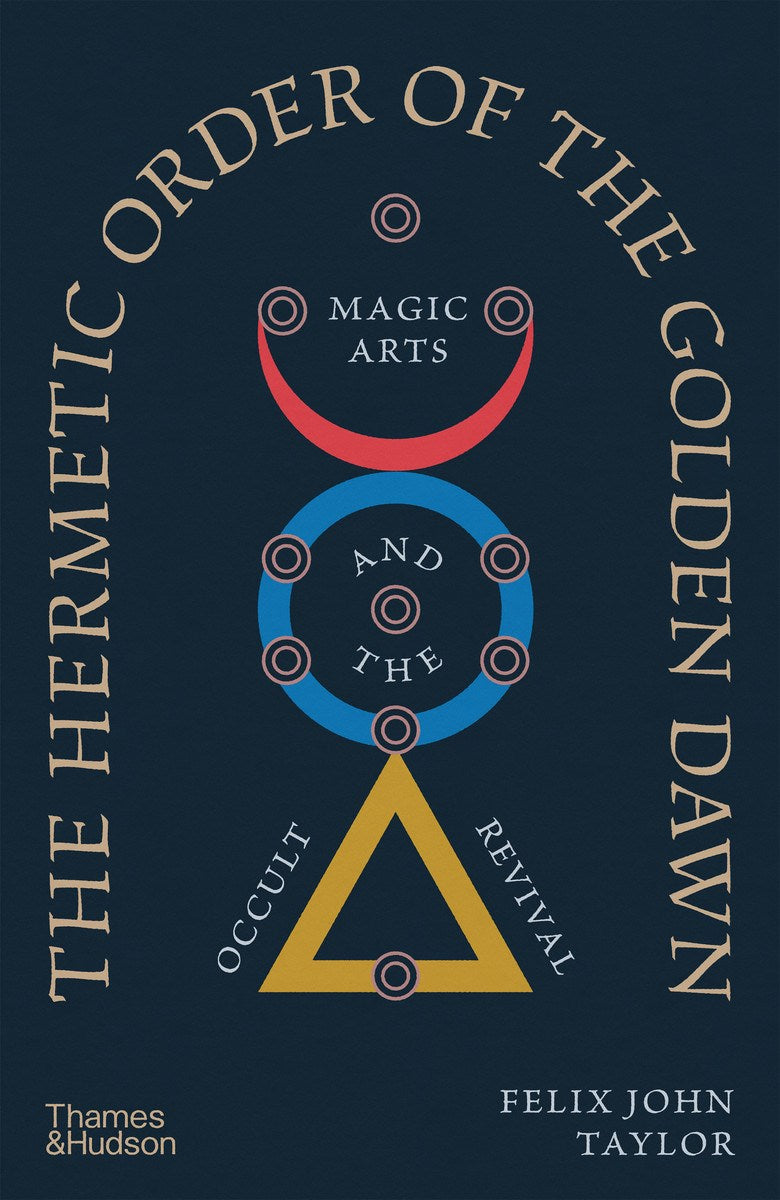 Taylor, Felix John - The Hermetic Order of the Golden Dawn: Magic Arts and the Occult Revival