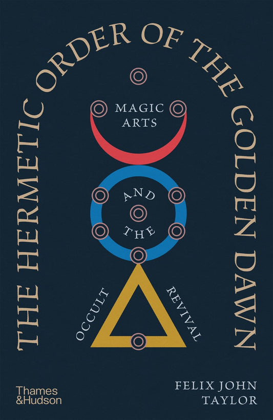 Taylor, Felix John - The Hermetic Order of the Golden Dawn: Magic Arts and the Occult Revival