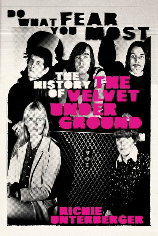 Unterberger, Richie - Do What You Fear Most: The History of the Velvet Underground