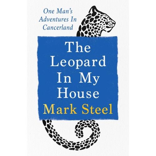 Steel, Mark - The Leopard In My House: One Man’s Adventures in Cancerland