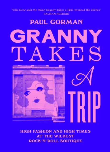 Gorman, Paul - Granny Takes A Trip: High Fashion And High Times At The Wildest Rock 'N' Roll Boutique