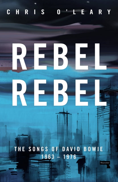 O'Leary, Chris - Rebel Rebel: The Songs Of David Bowie 1963-1976