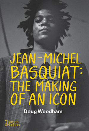 Woodham, Doug - Jean-Michel Basquiat: The Making of an Icon