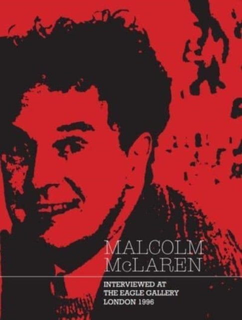 McLaren, Malcolm - Malcolm Mclaren : Interviewed At The Eagle Gallery, London 1996