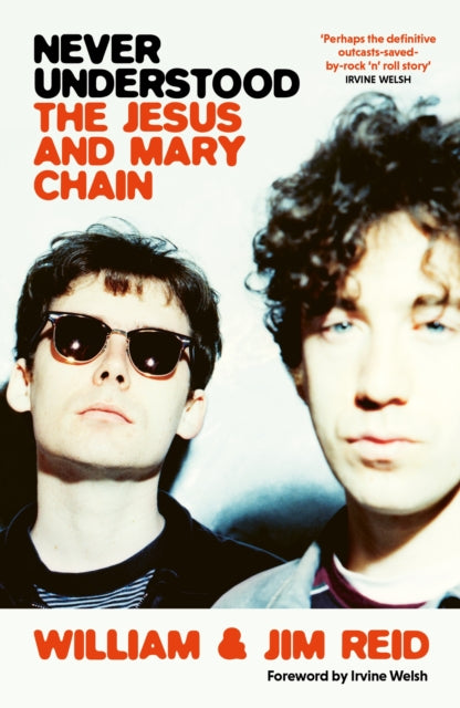 Reid, William And Jim - Never Understood: The Story Of The Jesus And Mary Chain