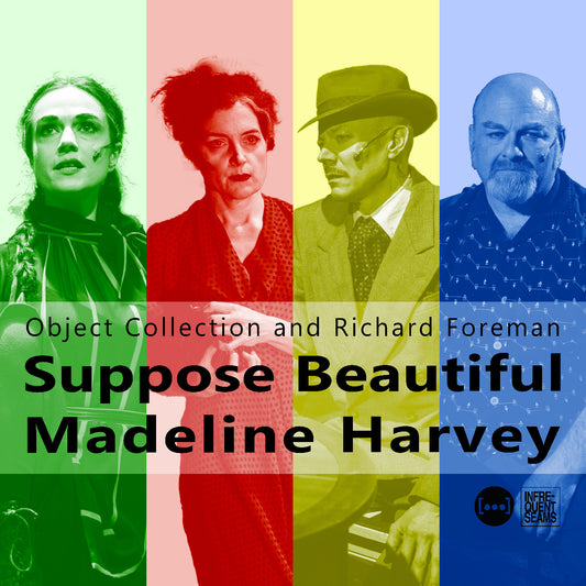 Object Collection and Richard Foreman - Suppose Beautiful Madeline Harvey