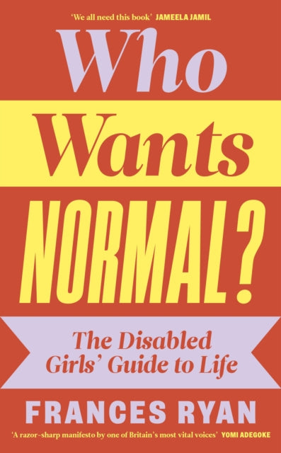 Ryan, Frances - Who Wants Normal?: The Disabled Girls' Guide To Life