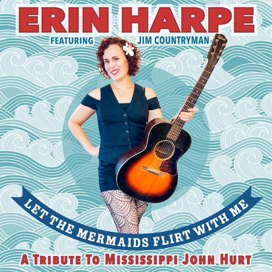 Harpe, Erin - Let The Mermaids Flirt With Me: A Tribute To Mississippi John Hurt