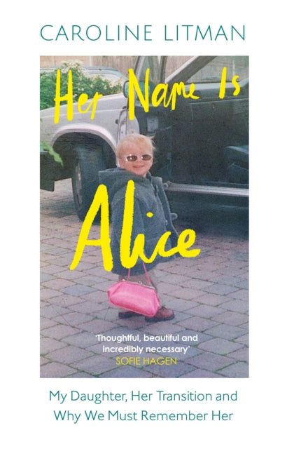 Litman, Caroline - Her Name Is Alice: My Daughter, Her Transition And Why We Must Remember Her