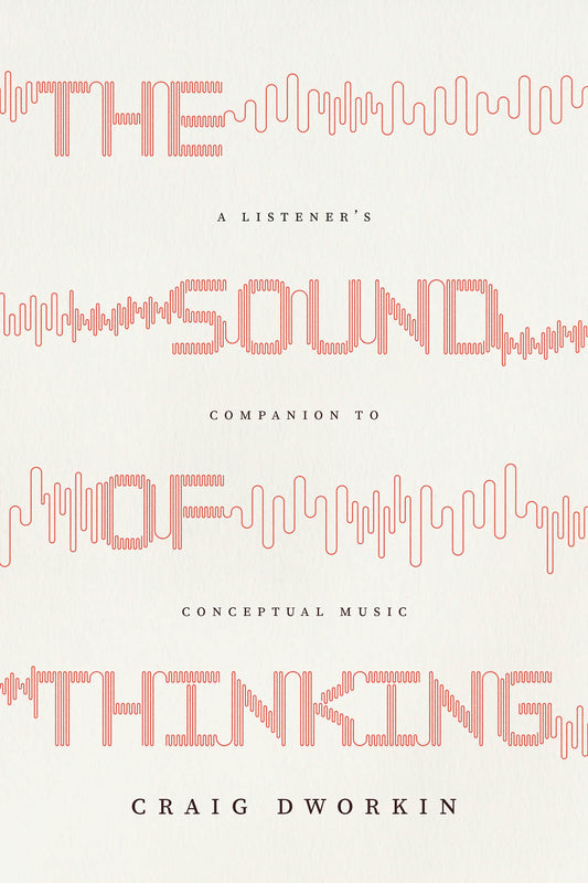 Dworkin, Craig - The Sound of Thinking - A Listener`s Companion to Conceptual Music