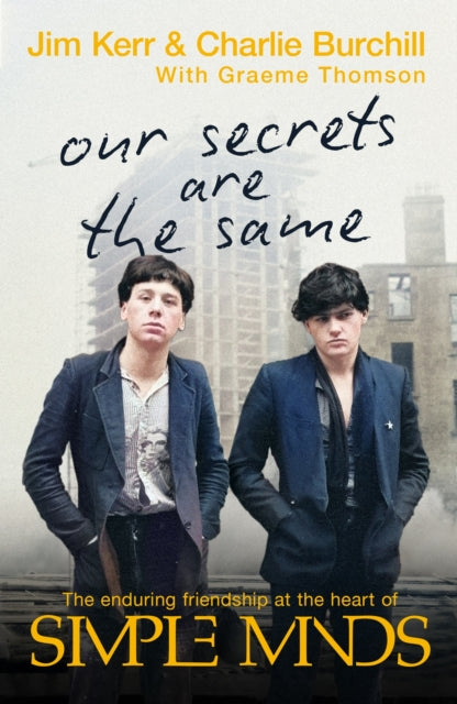 Kerr, Jim, Charlie Burchill & Graeme Thomson - Our Secrets Are The Same: Friendship & Fame At The Heart Of Simple Minds