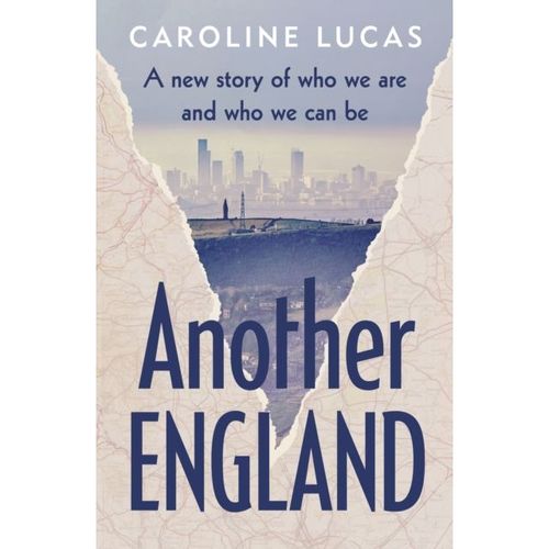 Lucas, Caroline - Another England : A New Story Of Who We Are And Who We Can Be
