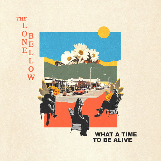 Lone Bellow, The - What A Time To Be Alive