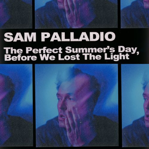 Palladio, Sam - The Perfect Summer's Day, Before We Lost The Light