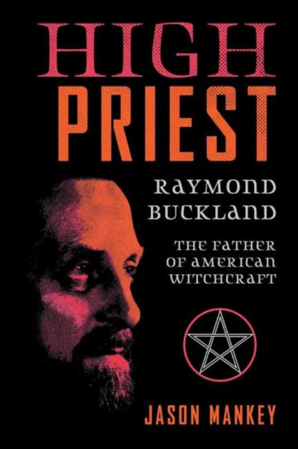 Mankey, Jason & Raymond Buckland - High Priest: Raymond Buckland, The Father Of American Witchcraft