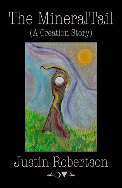 Robertson, Justin - The Mineral Tail: (A Creation Story)