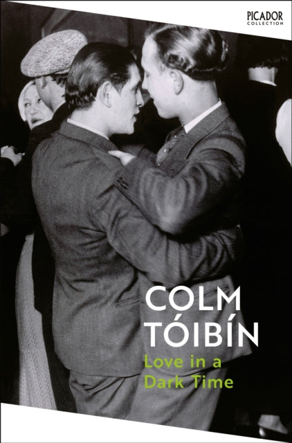 Toibin, Colm - Love In A Dark Time: Gay Lives From Wilde To Almodovar