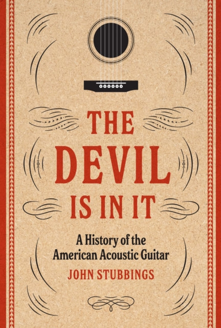 Stubbings, John - The Devil Is in It: A History of the American Acoustic Guitar