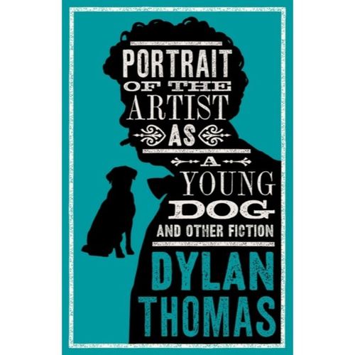 Thomas, Dylan - Portrait Of The Artist As A Young Dog And Other Fiction: New Annotated Edition