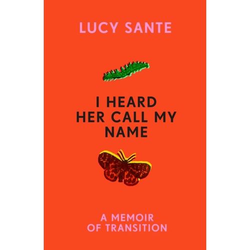 Sante, Lucy - I Heard Her Call My Name: A Memoir Of Transition