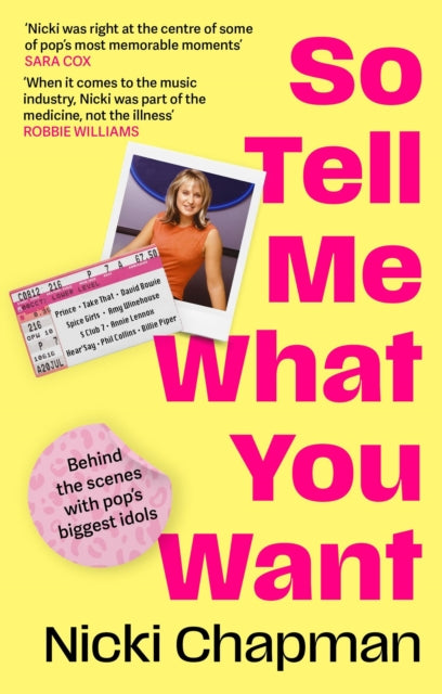Chapman, Nicki - So Tell Me What You Want: My Story Of Making It In The Mad, Bad And Fab Pop Music Industry