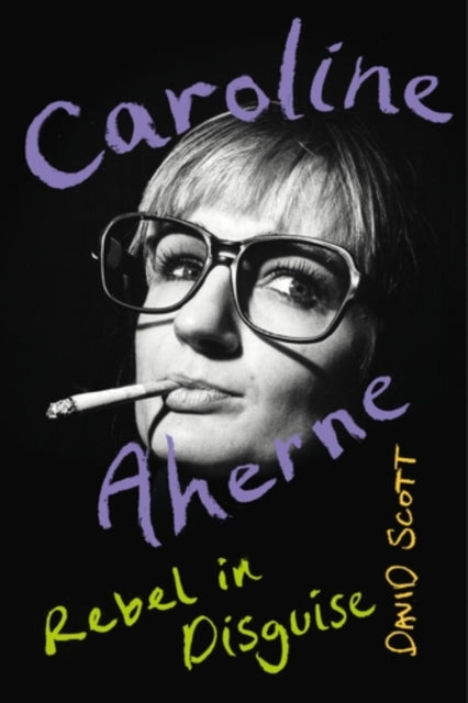 Scott, David - Caroline Aherne: Rebel in Disguise