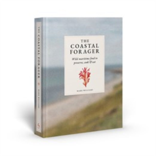 Williams, Mark - The Coastal Forager: Wild maritime food to preserve, cook, eat