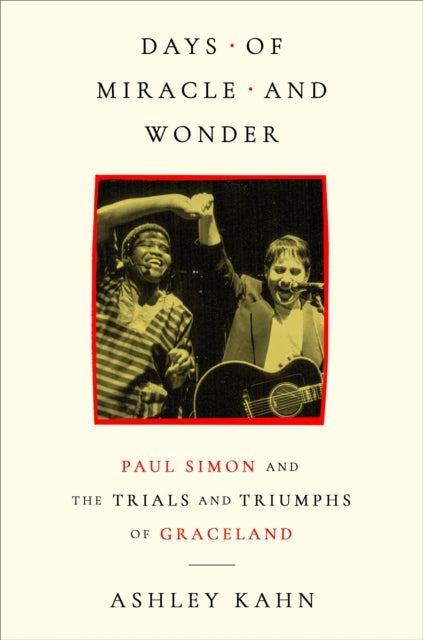 Kahn, Ashley - Days of Miracle and Wonder: Paul Simon and the Trials and Triumphs of Graceland