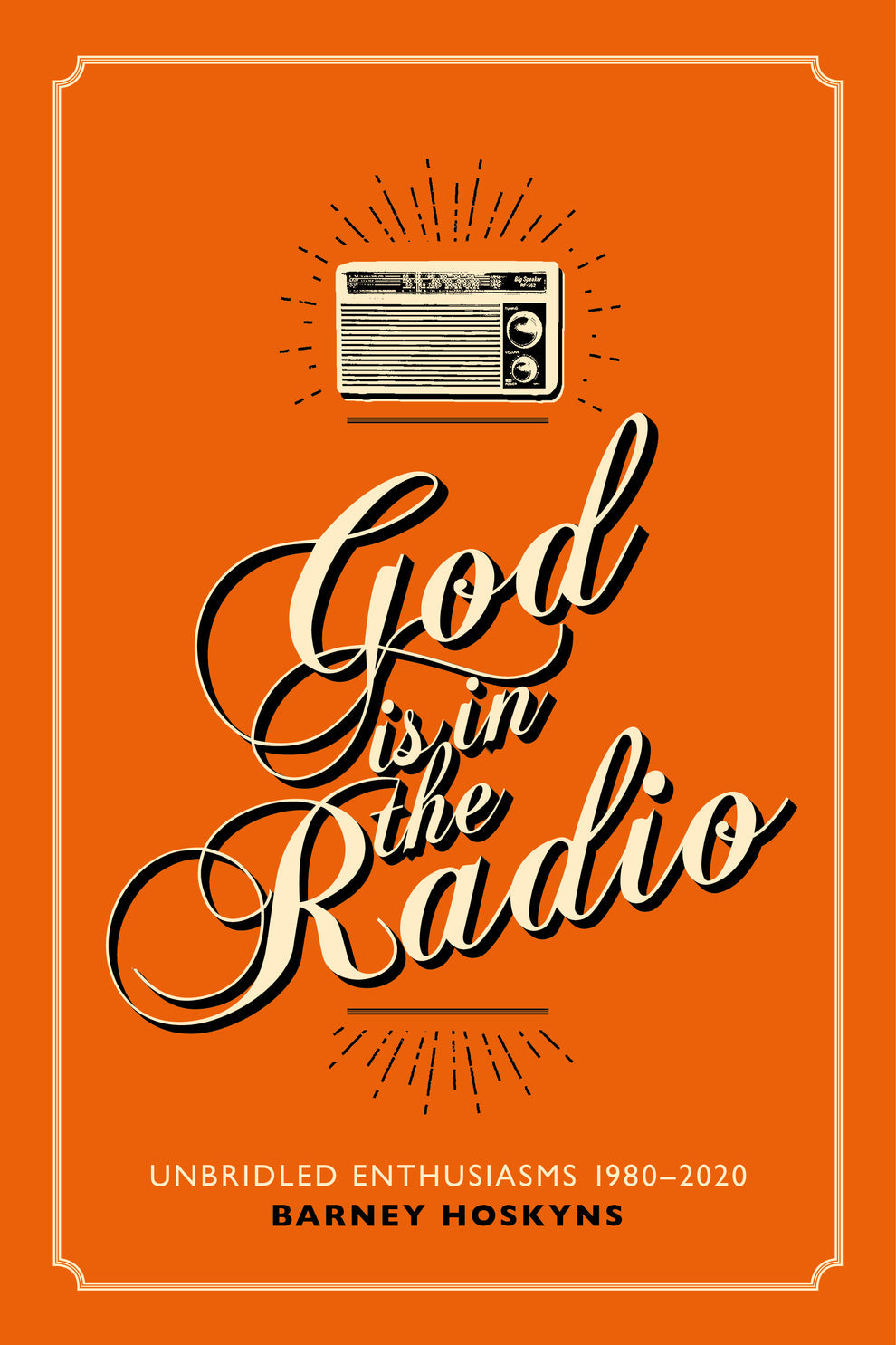 Hoskyns, Barney - God is in the Radio: Unbridled Enthusiasms, 1980–2020