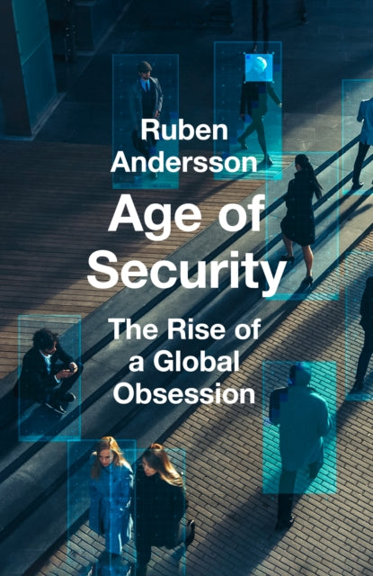Andersson, Ruben - Age of Security : The Rise of a Global Obsession