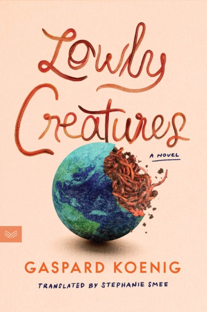 Koenig, Gaspard - Lowly Creatures : A Novel