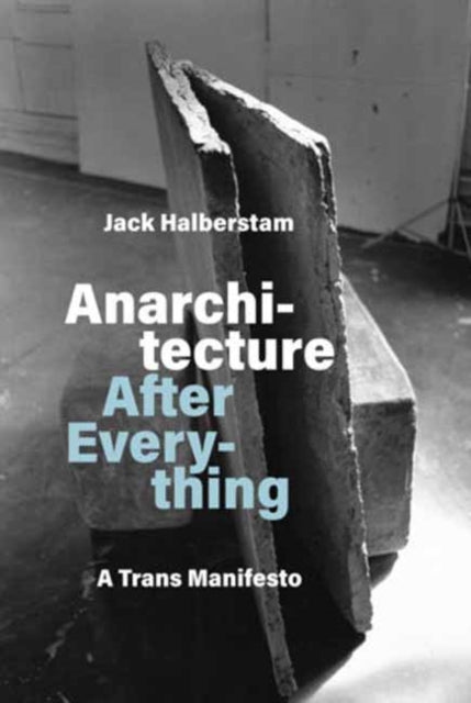 Halberstam, Jack - Anarchitecture After Everything: A Trans Manifesto