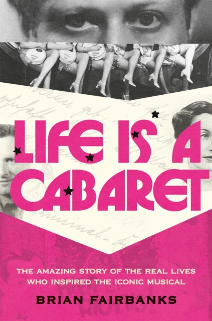 Fairbanks, Brian - Life Is a Cabaret: The Amazing Story of the Real Lives Who Inspired the Iconic Musical
