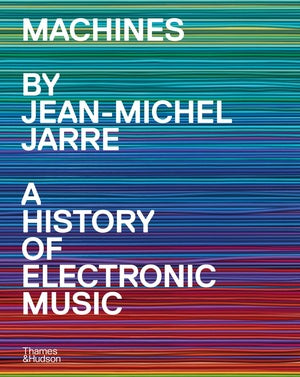 Jarre, Jean-Michel - Machines: A History of Electronic Music by Jean-Michel Jarre