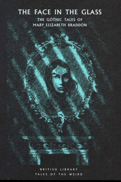 Braddon, Mary Elizabeth - The Face in the Glass : The Gothic Tales of Mary Elizabeth Braddon - 7