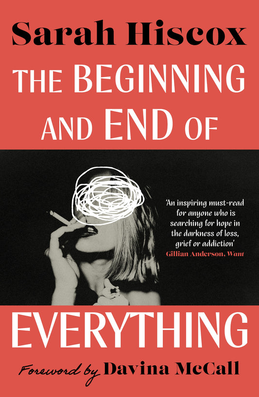 Hiscox, Sarah & Davina McCall - The Beginning and End of Everything: with a foreword by Davina McCall
