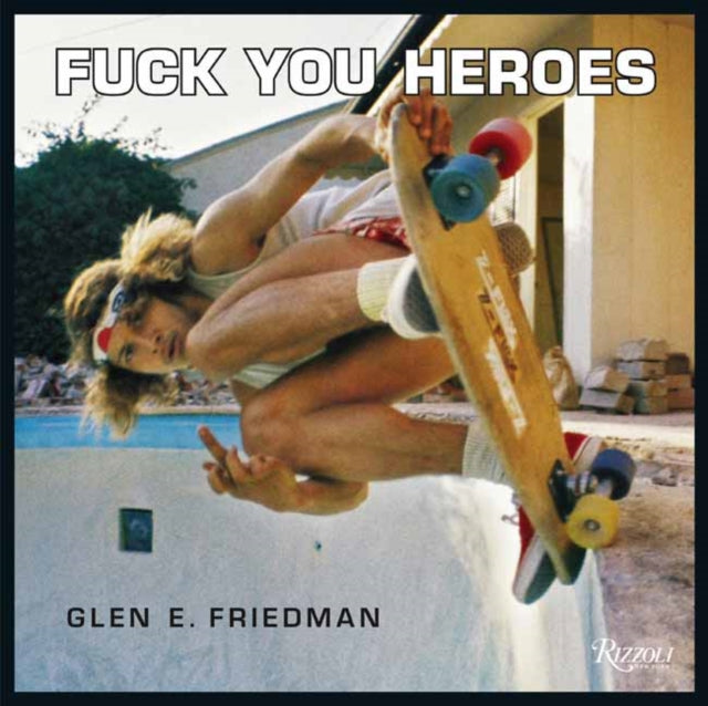 Friedman, Glen E. - Fuck You Heroes