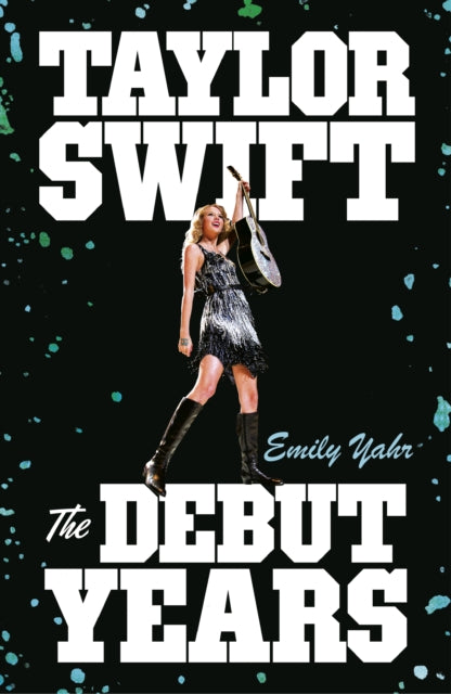 Yahr, Emily - Taylor Swift: The Debut Years