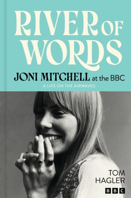 Mitchell, Joni & Tom Hagler - River of Words: Joni Mitchell at the BBC : A life in interviews