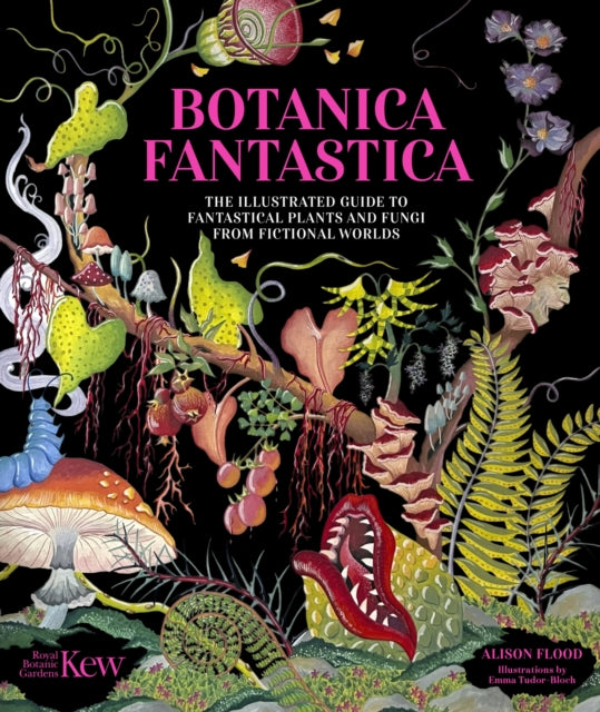 Flood, Alison - Botanica Fantastica : The illustrated guide to fantastical plants from fictional worlds